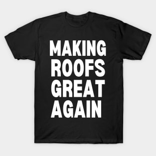 Making Roofs Great Again T-Shirt